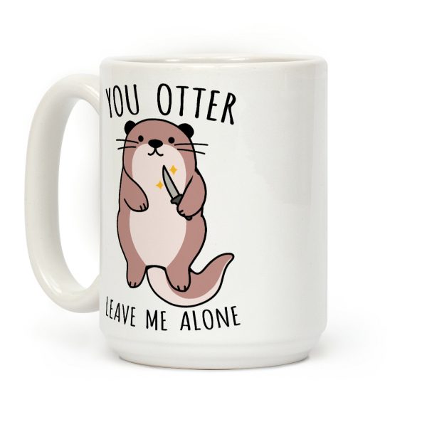 You Otter Leave Me Alone Coffee Mug