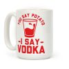 You Say Potato I Say Vodka Coffee Mug