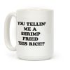 You Tellin' Me A Shrimp Fried This Rice!? Coffee Mug
