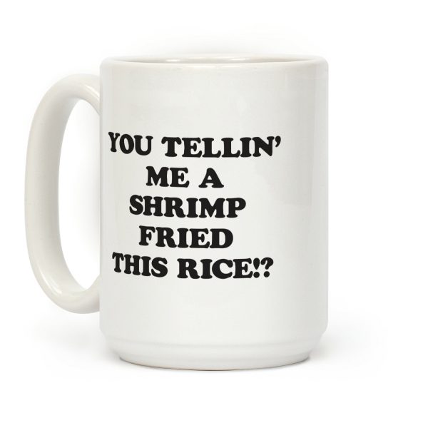 You Tellin' Me A Shrimp Fried This Rice!? Coffee Mug