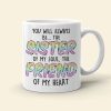 You Will Always Be The Sister Of My Soul The Friend Of My Heart, Best Friend White Mug
