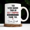 You Work Harder Than An Ugly Stripper Appreciation Mug - Personalized Custom Coffee Mug - COL112_MG