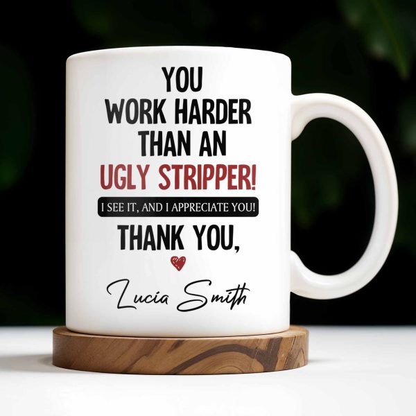 You Work Harder Than An Ugly Stripper Appreciation Mug - Personalized Custom Coffee Mug - COL112_MG