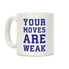 Your Moves Are Weak Coffee Mug