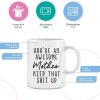 You're an Awesome Mother Keep That Up Coffee Mug Funny Gift for Mom