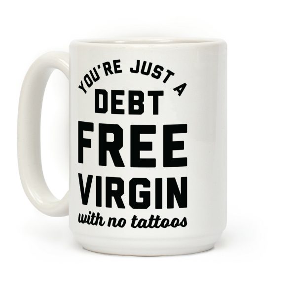 You're Just a Debt Free Virgin with No Tattoos Coffee Mug
