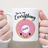 You're My Everything Funny Coffee Mug C135