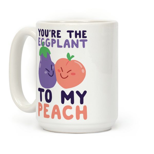 You're the Eggplant to my Peach Coffee Mug
