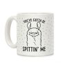 You've Gotta Be Spittin Me Coffee Mug