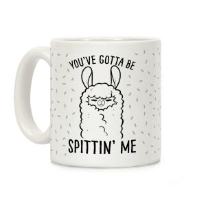 You've Gotta Be Spittin Me Coffee Mug